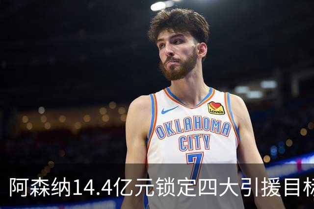 阿森纳14.4亿元锁定四大引援目标，免签西甲铁卫堪称神操作