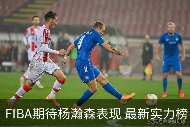 FIBA期待杨瀚森表现 最新实力榜：中国男篮高居第二